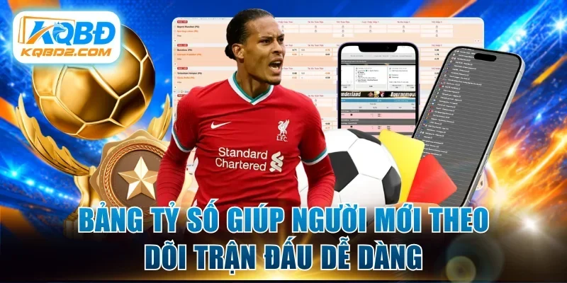 Bảng tỷ số giúp người mới theo dõi trận đấu dễ dàng